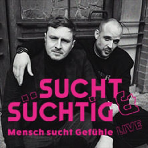 Sucht & Schtig - Live 2024 - Mensch sucht Gefhle - BERLIN - 20.10.2024 20:00