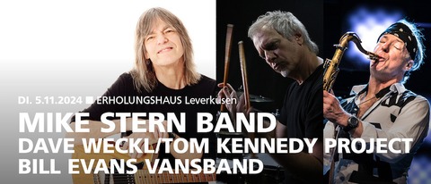 Mike Stern | Dave Weckl/Tom Kennedy Project | Bill Evans VansBand - Leverkusen - 05.11.2024 18:30