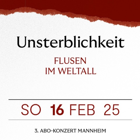 3. Abo-Konzert in Mannheim - UNSTERBLICHKEIT - Mannheim - 16.02.2025 18:00