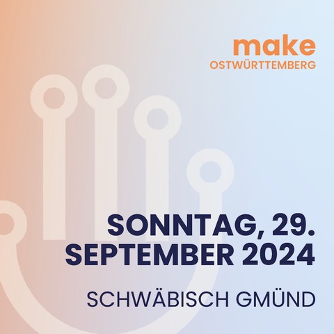 Make Ostwrttemberg 2024 - Zukunft. Digitalisierung. Trends - Schwbisch Gmnd - 29.09.2024 10:00