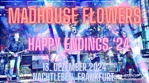 MADHOUSE FLOWERS - Happy Endings `24 - Frankfurt am Main - 13.12.2024 20:00