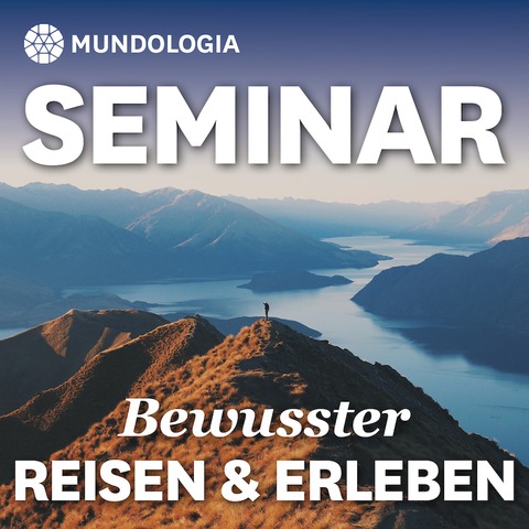 MUNDOLOGIA-Seminar: Bewusster Reisen & Erleben - Freiburg - 01.02.2025 19:00