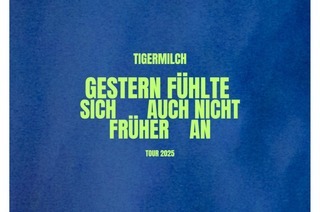 Tigermilch - &#8222;Gestern fhlte sich auch nicht frher an&#8220; Tour 2025