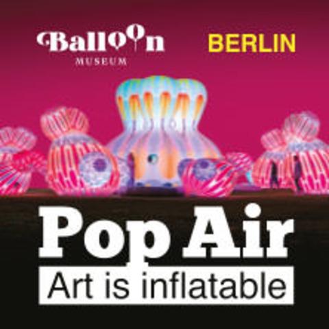 Balloon Museum | Pop Air, Art is inflatable - Zeitfensterticket | Vormittag - Berlin - 20.04.2025 10:00