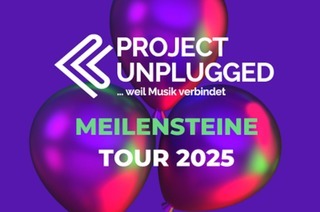 Project Unplugged - Meilensteine - Tour 2025