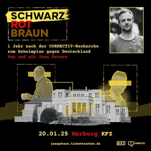 SCHWARZ ROT BRAUN - 1 Jahr nach der CORRECTIV Recherche zum Geheimplan gegen Deutschland von und mit JEAN PETERS - Marburg - 20.01.2025 20:00