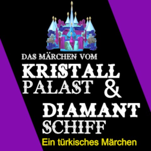 Kristallpalast & Diamantschiff - Ein trkisches Mrchen - fr die Bhne bearbeitet von Philip Barth und Seda Demirok - MAINZ - 15.06.2025 15:00
