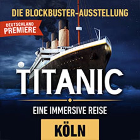 Titanic - Eine immersive Reise | Kln | Zeitfensterticket - KLN-EHRENFELD - 14.06.2025 10:00