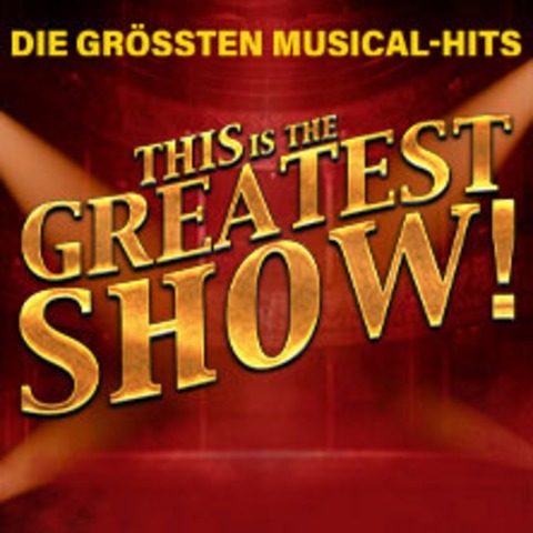 This is THE GREATEST SHOW! - Die grten Musical Hits aller Zeiten - OBERHAUSEN - 17.05.2025 13:30