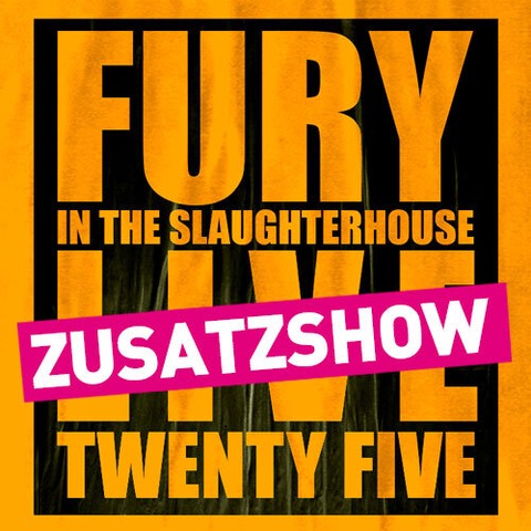 Fury in the Slaughterhouse - Fury Live Twenty Five (Zusatzshow) - Gieen - 31.08.2025 19:30