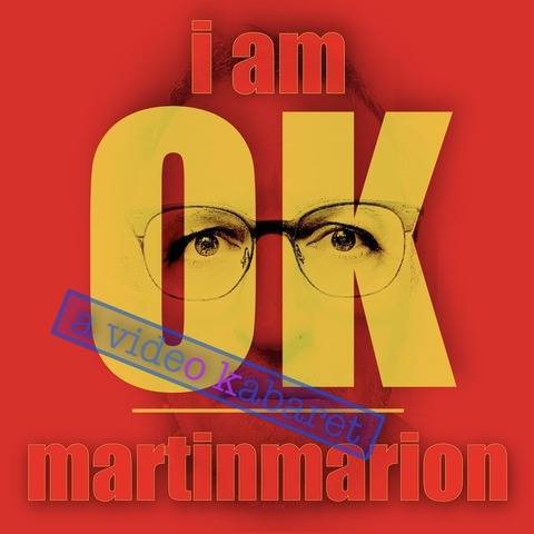 I am OK - a video cabaret by martinmarion *Premiere* - Berlin - 21.05.2025 20:00