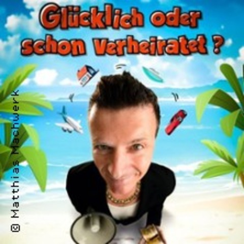 Matthias Machwerk - Glcklich oder schon verheiratet? - LEIPZIG - 21.06.2025 20:00