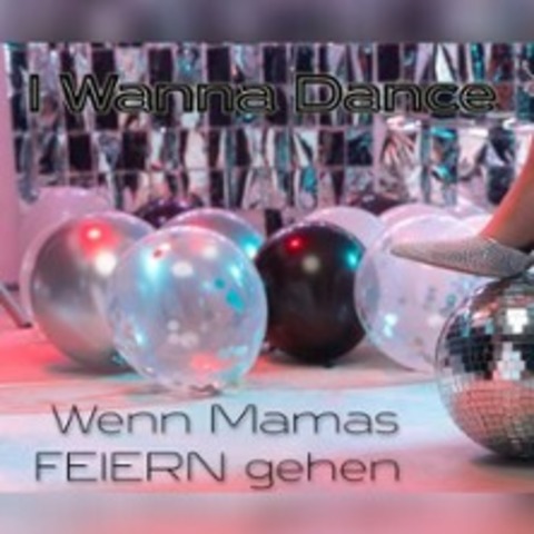 I wanna dance - Wenn Mamas feiern gehen! - Luckau - 10.10.2025 19:00