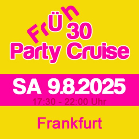 frh 30 Party Cruise Frankfurt - Die ultimative Party fr alle, die die Prime Time ihres Lebens feiern wollen! - Frankfurt am Main - 09.08.2025 17:30