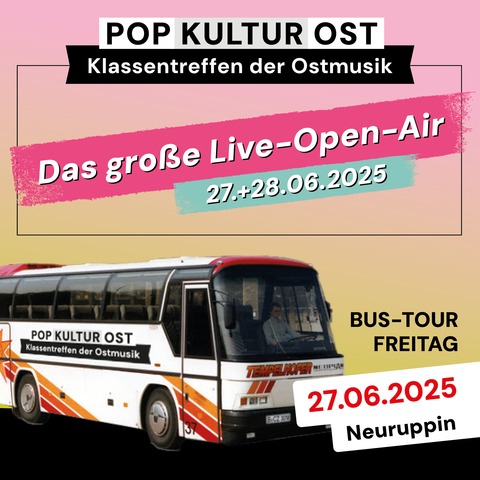 Pop Kultur Ost - Klassentreffen der Ostmusik - Bus-Ticket TOUR FREITAG - NEURUPPIN - 27.06.2025 12:30