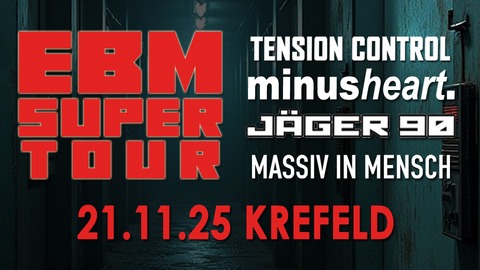EBM Super Tour 2025 - Minusheart, Tension Control, Jger 90, Massiv in Mensch - Krefeld - 21.11.2025 20:00