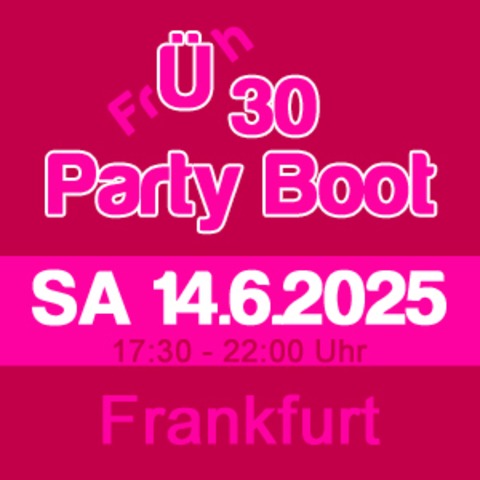 frh 30 Party Boot Frankfurt - Die ultimative Party fr alle, die die Prime Time ihres Lebens feiern wollen! - Frankfurt am Main - 14.06.2025 17:30