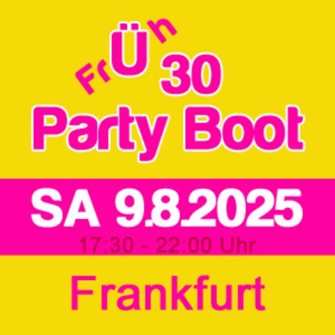 frh 30 Party Boot Frankfurt - Die ultimative Party fr alle, die die Prime Time ihres Lebens feiern wollen! - Frankfurt am Main - 09.08.2025 17:30