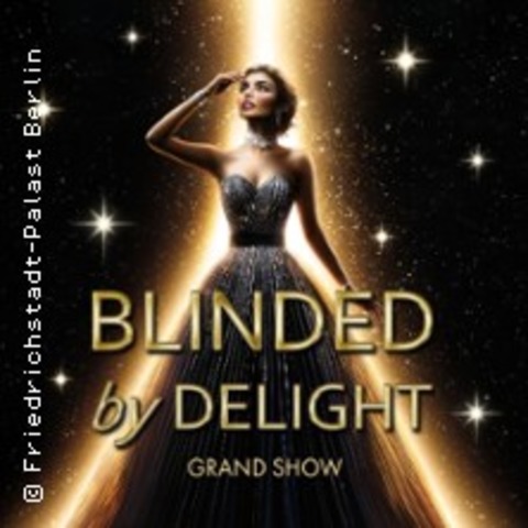 Friedrichstadt-Palast: BLINDED by DELIGHT - Grand Show - BERLIN - 26.05.2026 19:30