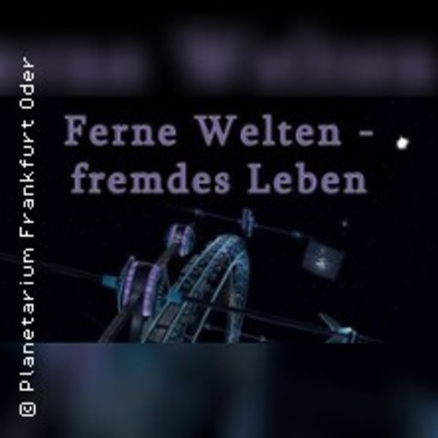 Ferne Welten, fremdes Leben - FRANKFURT ODER - 31.08.2025 14:30