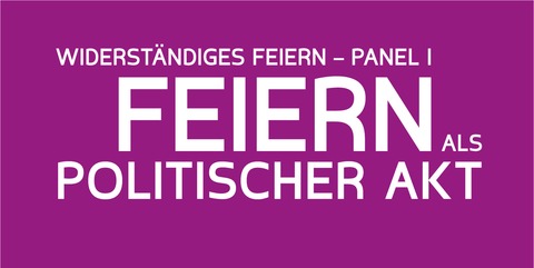 FEIERN ALS POLITISCHER AKT - Widerstndiges Feiern - PANEL I - Berlin - 29.09.2025 20:00