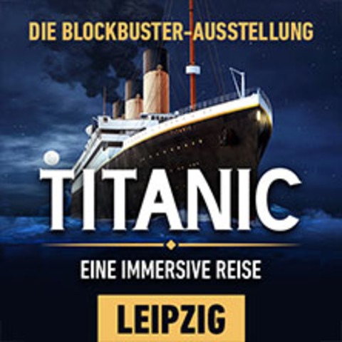 Titanic: Eine Immersive Reise I Flex-Geschenkticket Januar - LEIPZIG - 02.01.2026 10:00