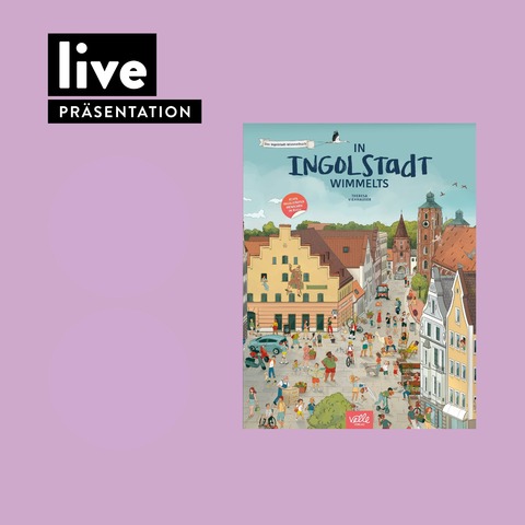PRSENTATION: In Ingolstadt wimmelts - Das Ingolstadt-Wimmelbuch - Ingolstadt - 30.10.2025 16:00
