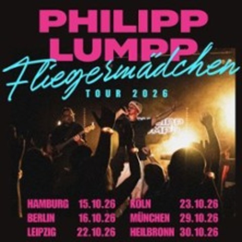 Philipp Lumpp - Fliegerm�dchen Tour 2026 - K�LN - 23.10.2026 20:00