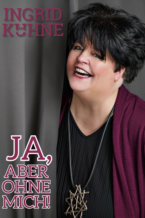 Ingrid K�hne - Ja, aber ohne mich! - B�rstadt - 30.11.2026 20:00
