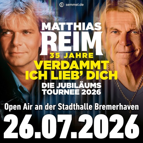 Matthias Reim - VERDAMMT, ICH LIEB DICH! - Die Jubil�umstour 2026! - Bremerhaven - 26.07.2026 18:30