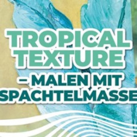 Tropical Texture - Malen mit Spachtelmasse - DSSELDORF - 11.01.2026 15:00
