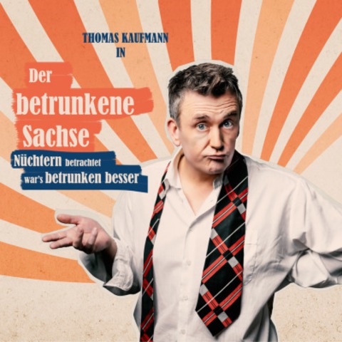 Der Betrunkene Sachse - Nchtern betrachtet war's betrunken besser - Meien - 07.11.2026 19:30