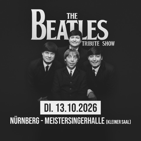 The Beatles Tribute Show - Tour 2026 - N�rnberg - 13.10.2026 20:00