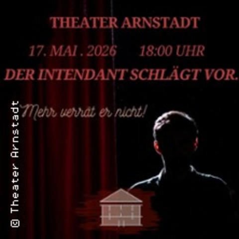 Der Intendant schl�gt vor... - ARNSTADT - 17.05.2026 18:00