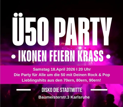 �50 Party - Ikonen Feiern Krass - Karlsruhe - 18.04.2026 20:00