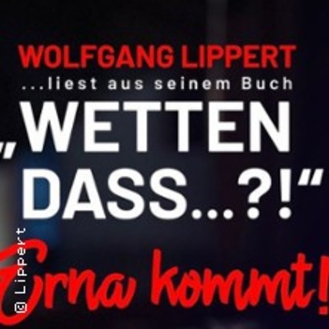Wetten, dass ... Erna kommt! - Ein Abend mit Wolfgang Lippert - SCHWEDT/ODER - 21.03.2027 16:00