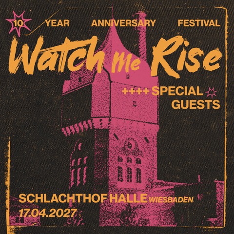 WATCH ME RISE - ANNIVERSARY FESTIVAL - Wiesbaden - 17.04.2027 18:00