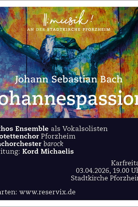 Johann Sebastian Bach: Johannespassion - Pforzheim - 03.04.2026 19:00