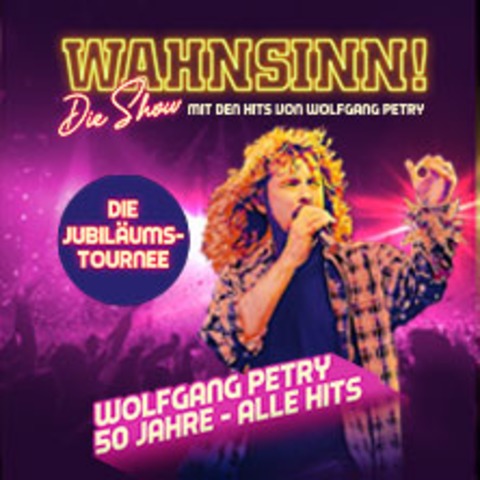 WAHNSINN! Die Show 2027 - Die Jubil�umstournee - Mit den Hits von Wolfgang Petry - W�rzburg - 26.02.2027 19:30