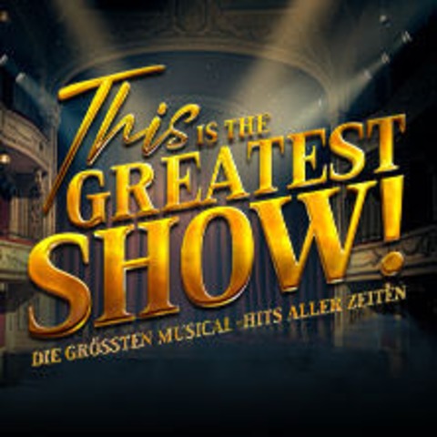 This is THE GREATEST SHOW! - Die gr��ten Musical Hits aller Zeiten - Tour 2027 - Berlin - 17.04.2027 19:30