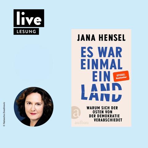 LESUNG: Jana Hensel - „Es war einmal ein Land - Warum sich der Osten von der Demokratie verabschiedet“ - Berlin - 06.05.2026 20:15