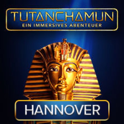 TUTANCHAMUN: Ein Immersives Abenteuer - HANNOVER - 23.05.2026 10:00