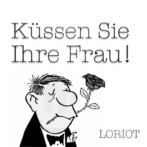 K�ssen Sie Ihre Frau! (Eheberatung mit Loriot) - Riedstadt - 16.10.2026 19:30