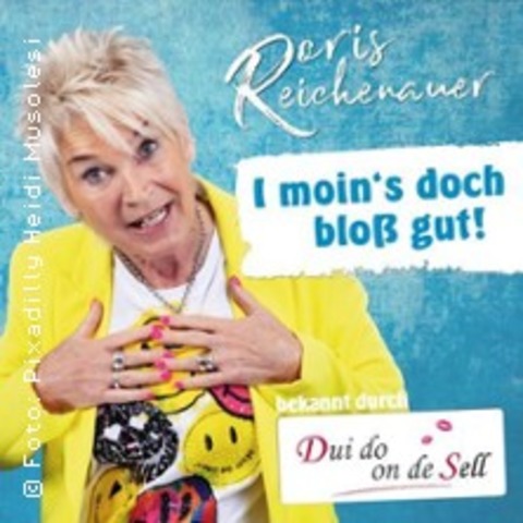 Doris Reichenauer - I moin's doch blo� gut! - M�NCHEN - 26.09.2026 20:00