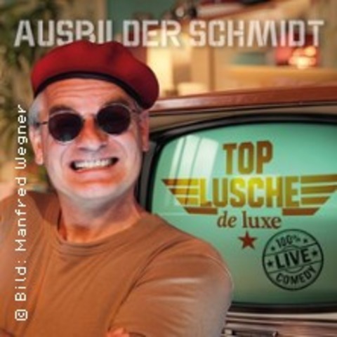 Ausbilder Schmidt - Top Lusche de Luxe - Premiere - K�LN - 24.09.2026 20:00