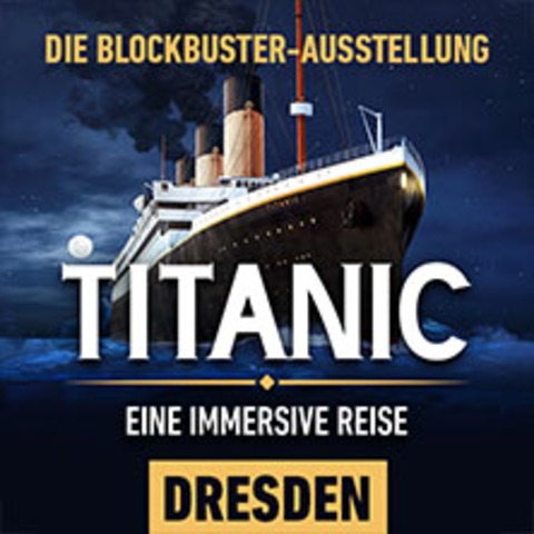 Titanic: Eine Immersive Reise I Zeitfenstertickets - DRESDEN - 10.07.2026 10:00