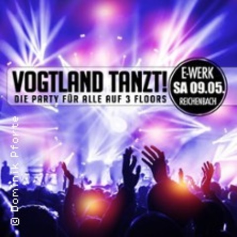 Vogtland Tanzt - Die Party f�r alle - auf 3 Dancefloors - REICHENBACH - 09.05.2026 21:00
