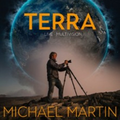 Michael Martin: TERRA - Live Multivision - R�THENBACH A. D. PEGNITZ - 13.03.2027 19:00