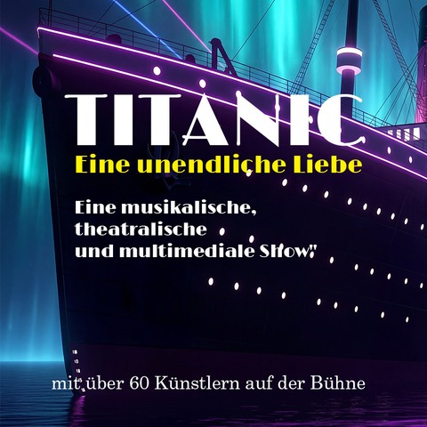 TITANIC - Eine unendliche Liebe - Eine musikalische, theatralische und multimediale Show - Karlsruhe - 31.10.2026 20:00