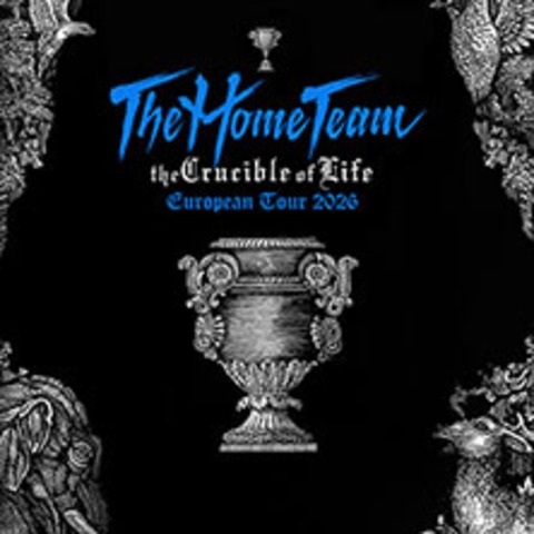 The Home Team - The Crucible of Life European Tour 2026 - K�LN - 31.10.2026 19:30